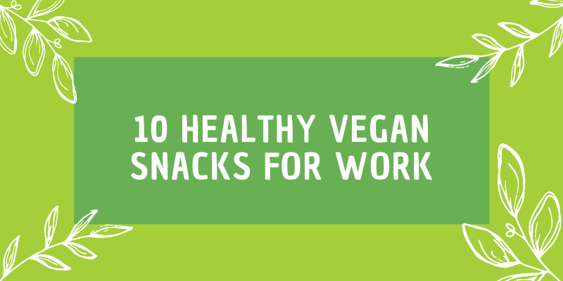 10 Scrumptious Vegan Snacks to Power You Through Work
